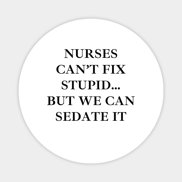 Nurses can’t fix stupid but we can sedate it Magnet by Word and Saying